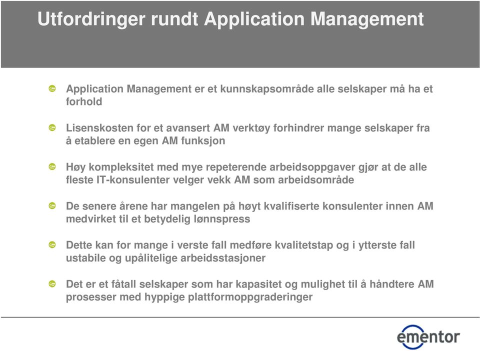 arbeidsområde De senere årene har mangelen på høyt kvalifiserte konsulenter innen AM medvirket til et betydelig lønnspress Dette kan for mange i verste fall medføre