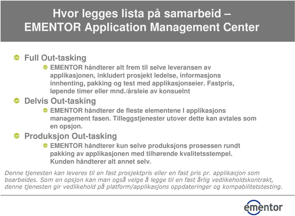 Tilleggstjenester utover dette kan avtales som en opsjon. Produksjon Out-tasking EMENTOR håndterer kun selve produksjons prosessen rundt pakking av applikasjonen med tilhørende kvalitetsstempel.