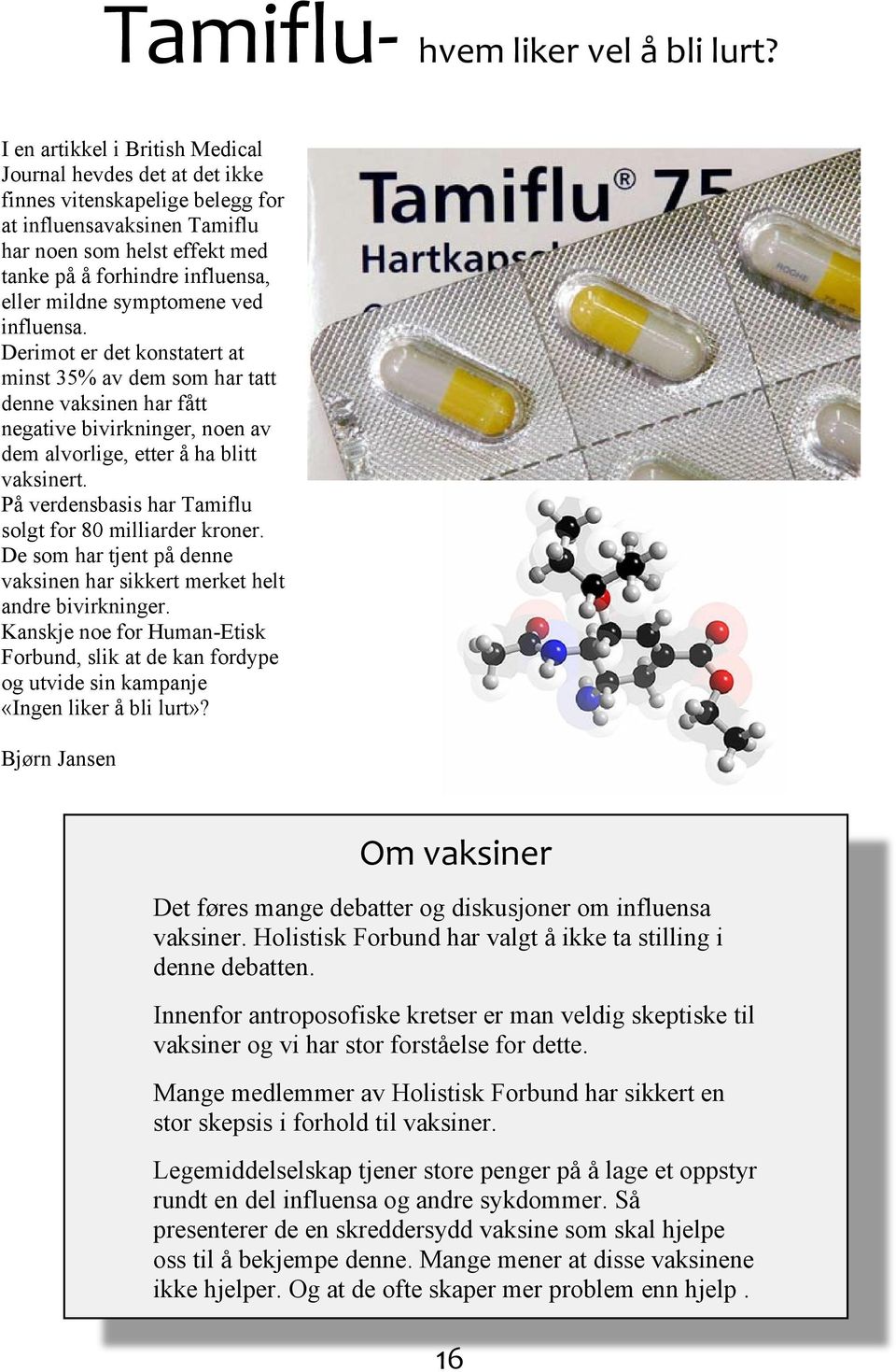 symptomene ved influensa. Derimot er det konstatert at minst 35% av dem som har tatt denne vaksinen har fått negative bivirkninger, noen av dem alvorlige, etter å ha blitt vaksinert.