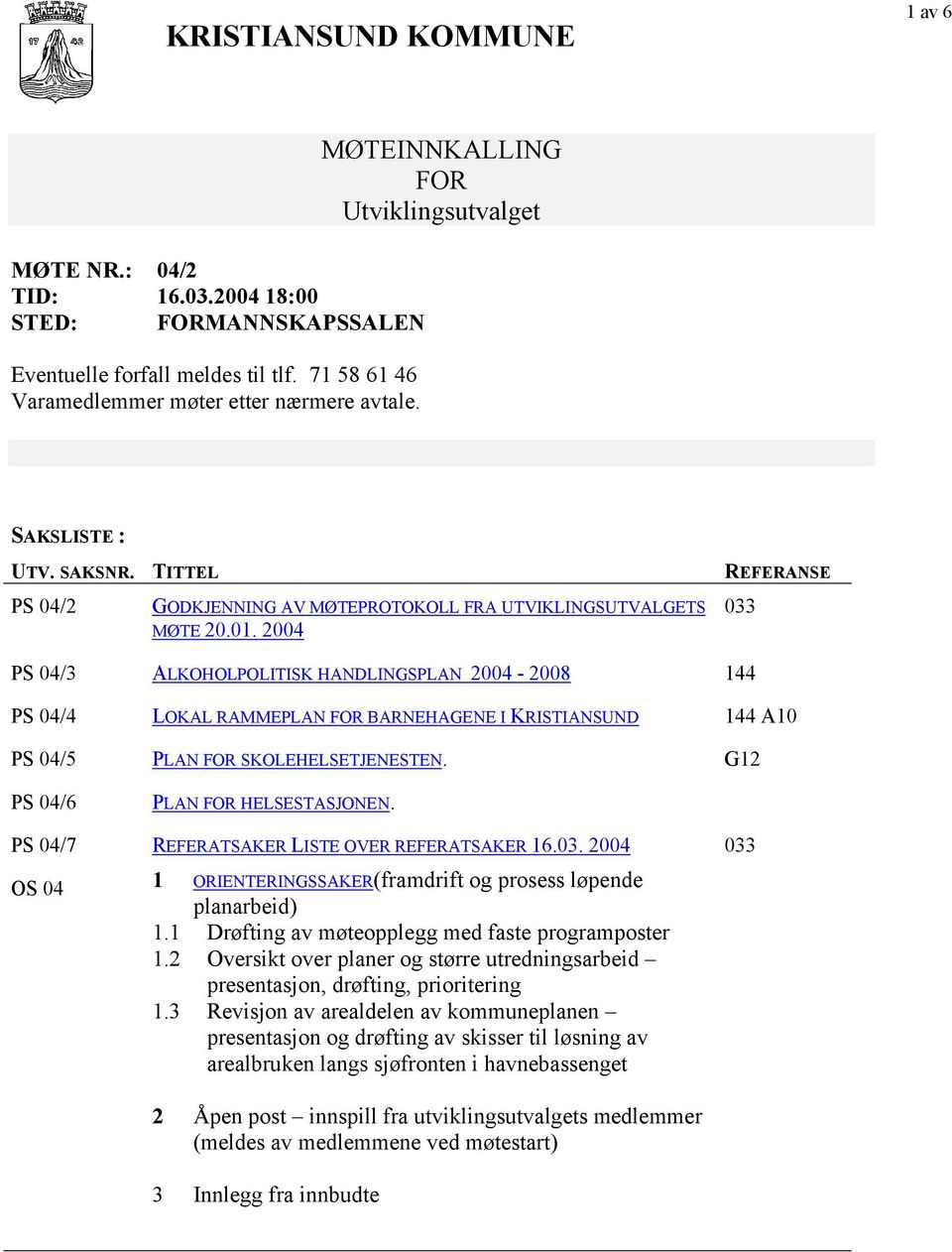 2004 REFERANSE 033 PS 04/3 ALKOHOLPOLITISK HANDLINGSPLAN 2004-2008 144 PS 04/4 LOKAL RAMMEPLAN FOR BARNEHAGENE I KRISTIANSUND 144 A10 PS 04/5 PLAN FOR SKOLEHELSETJENESTEN.