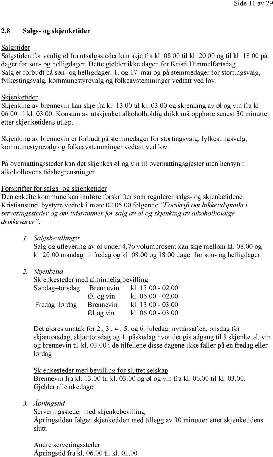 mai og på stemmedager for stortingsvalg, fylkestingsvalg, kommunestyrevalg og folkeavstemminger vedtatt ved lov. Skjenketider Skjenking av brennevin kan skje fra kl. 13.00 til kl. 03.