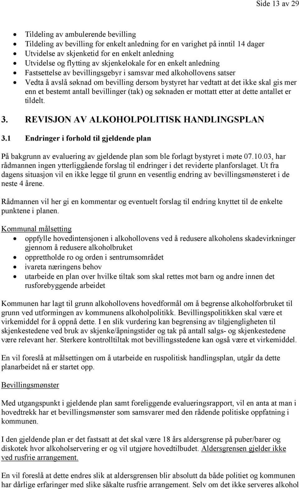 et bestemt antall bevillinger (tak) og søknaden er mottatt etter at dette antallet er tildelt. 3. REVISJON AV ALKOHOLPOLITISK HANDLINGSPLAN 3.