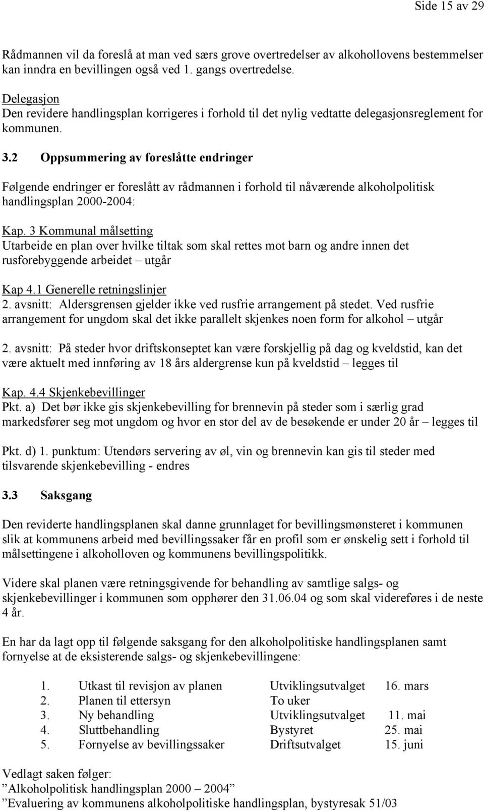 2 Oppsummering av foreslåtte endringer Følgende endringer er foreslått av rådmannen i forhold til nåværende alkoholpolitisk handlingsplan 2000-2004: Kap.