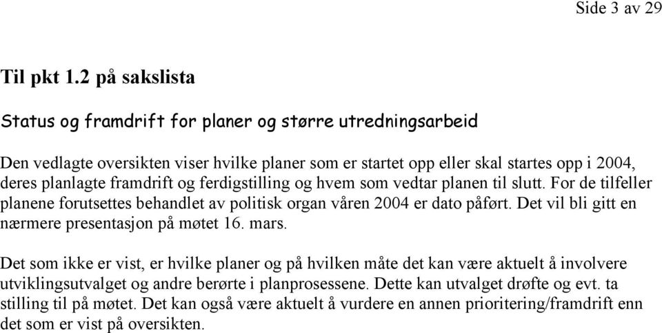 framdrift og ferdigstilling og hvem som vedtar planen til slutt. For de tilfeller planene forutsettes behandlet av politisk organ våren 2004 er dato påført.