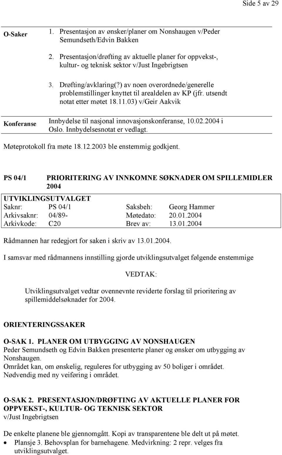 ) av noen overordnede/generelle problemstillinger knyttet til arealdelen av KP (jfr. utsendt notat etter møtet 18.11.03) v/geir Aakvik Konferanse Innbydelse til nasjonal innovasjonskonferanse, 10.02.