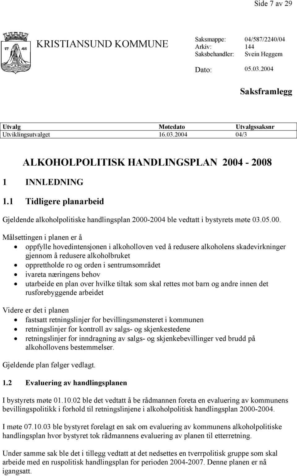 -2004 ble vedtatt i bystyrets møte 03.05.00. Målsettingen i planen er å oppfylle hovedintensjonen i alkoholloven ved å redusere alkoholens skadevirkninger gjennom å redusere alkoholbruket