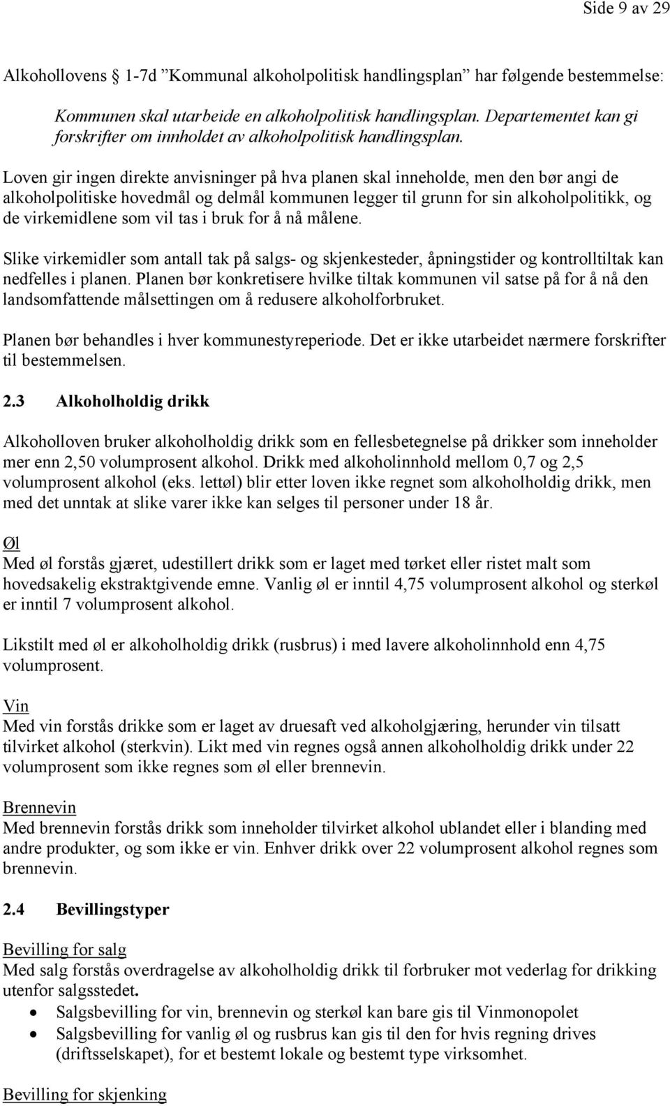 Loven gir ingen direkte anvisninger på hva planen skal inneholde, men den bør angi de alkoholpolitiske hovedmål og delmål kommunen legger til grunn for sin alkoholpolitikk, og de virkemidlene som vil