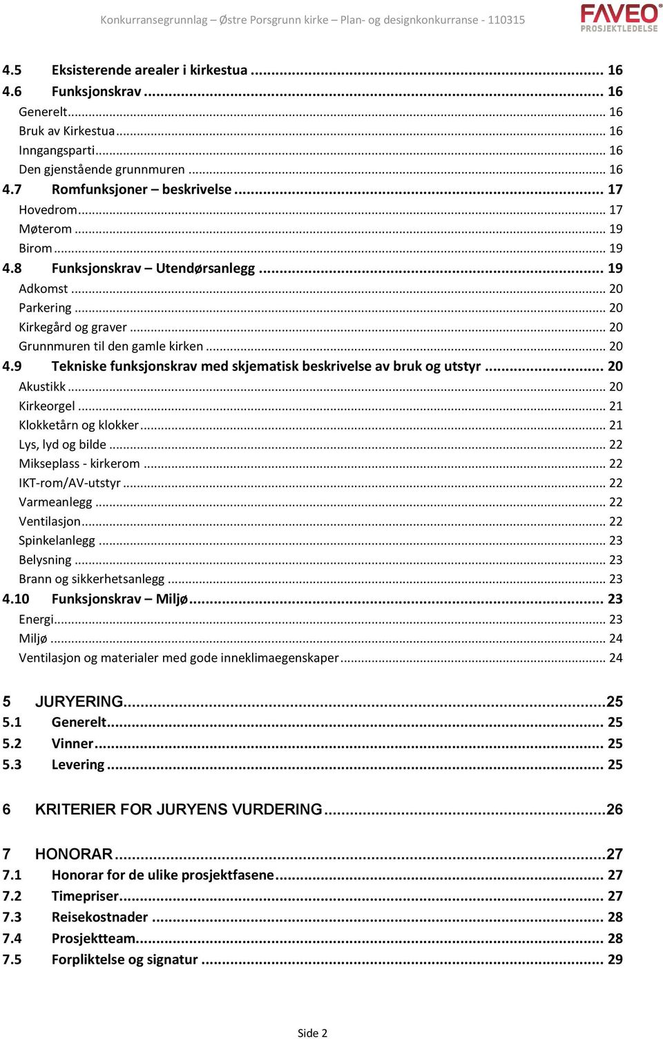 9 Tekniske funksjonskrav med skjematisk beskrivelse av bruk og utstyr... 20 Akustikk... 20 Kirkeorgel... 21 Klokketårn og klokker... 21 Lys, lyd og bilde... 22 Mikseplass - kirkerom.