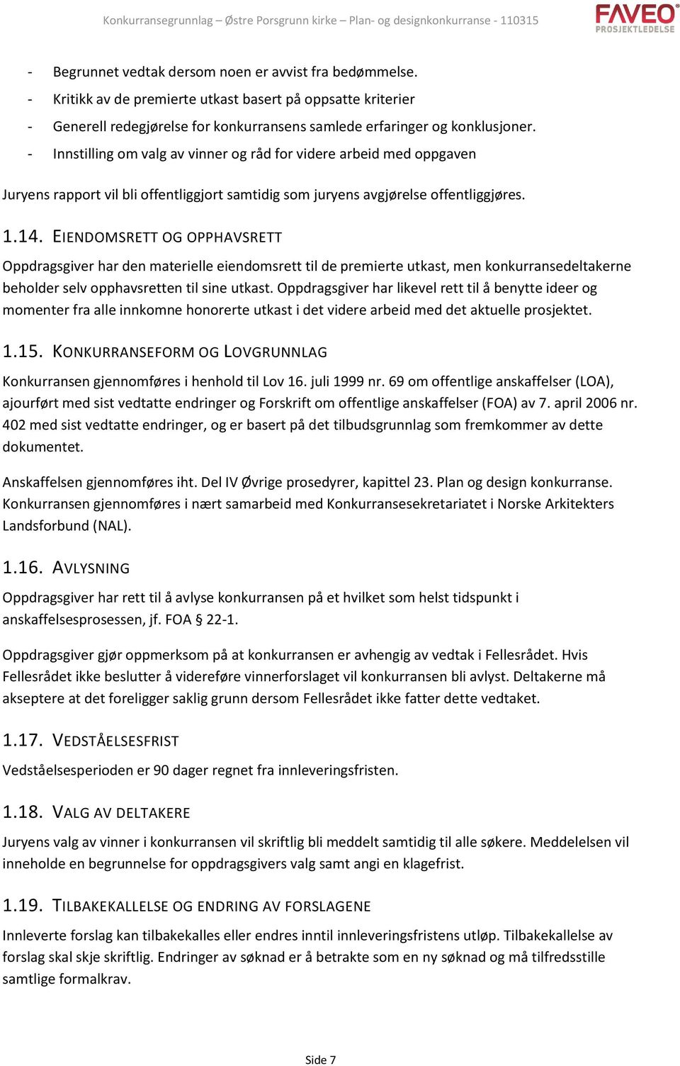 EIENDOMSRETT OG OPPHAVSRETT Oppdragsgiver har den materielle eiendomsrett til de premierte utkast, men konkurransedeltakerne beholder selv opphavsretten til sine utkast.