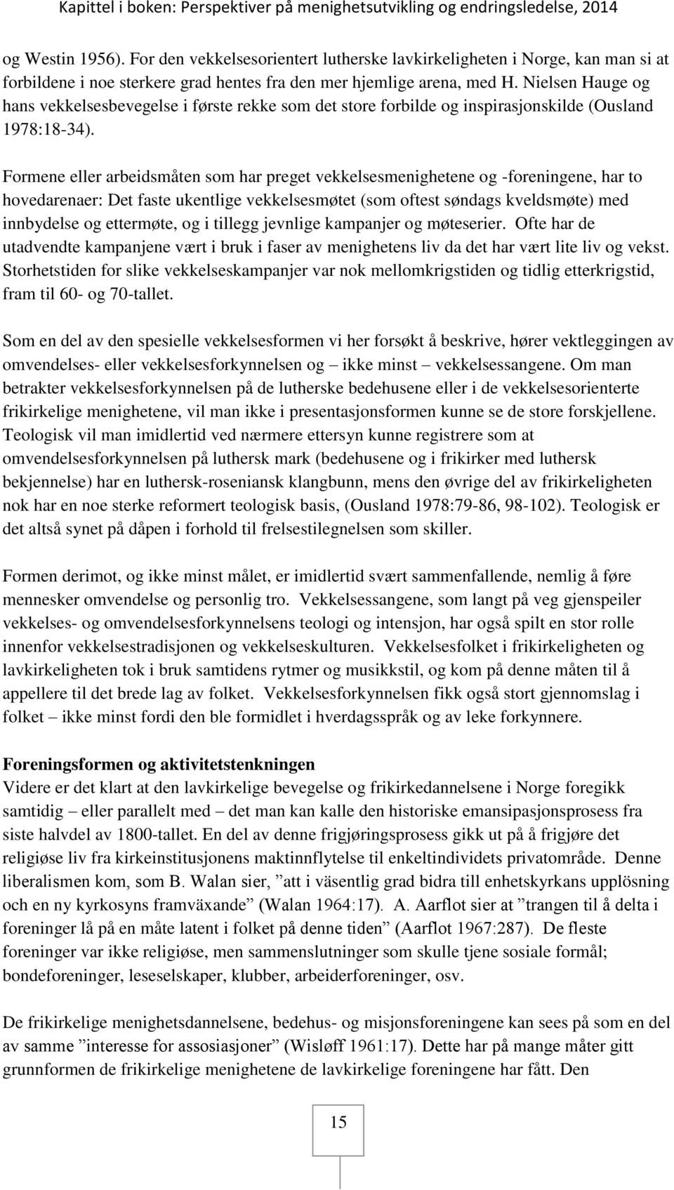 Formene eller arbeidsmåten som har preget vekkelsesmenighetene og -foreningene, har to hovedarenaer: Det faste ukentlige vekkelsesmøtet (som oftest søndags kveldsmøte) med innbydelse og ettermøte, og