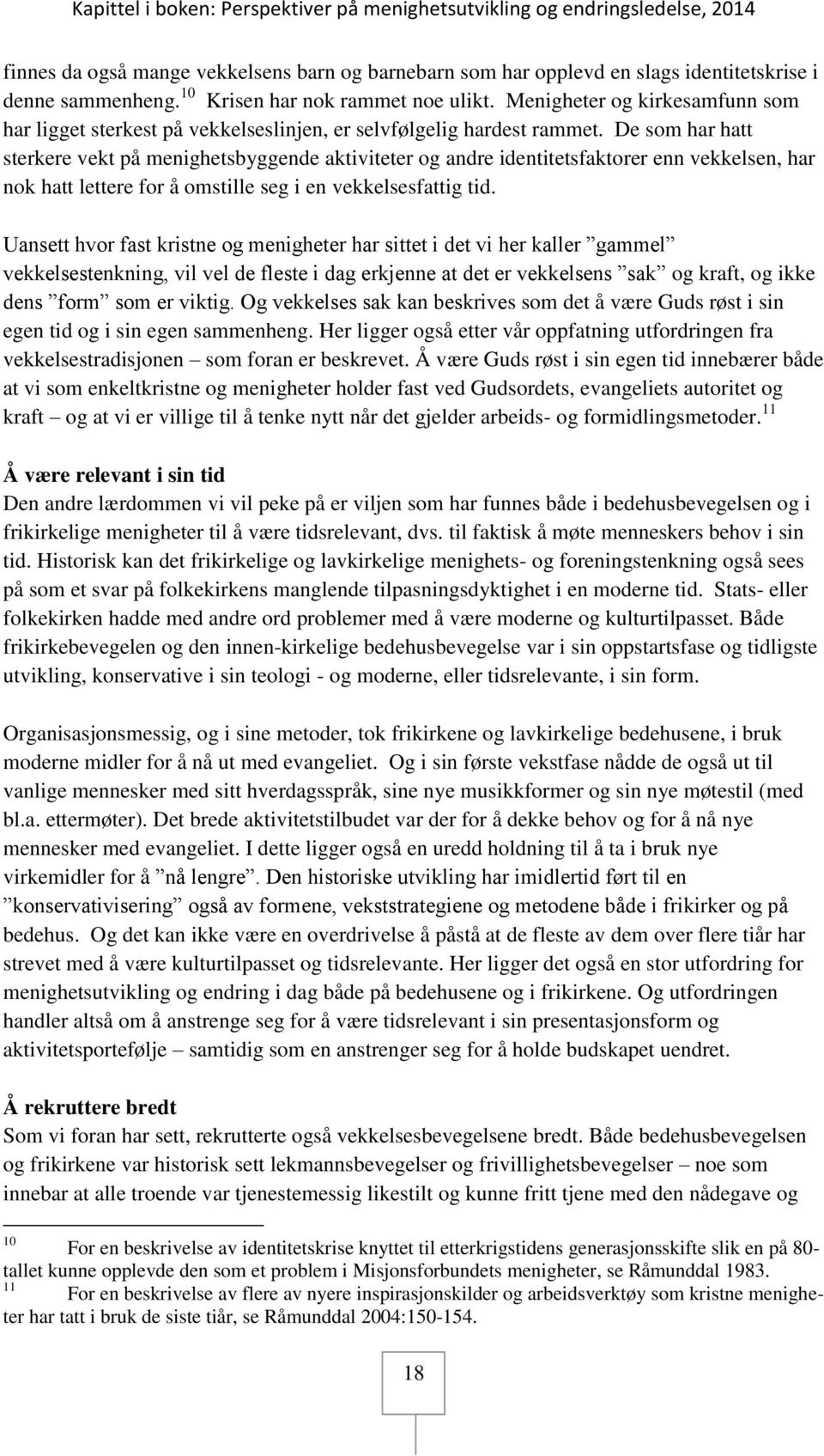 De som har hatt sterkere vekt på menighetsbyggende aktiviteter og andre identitetsfaktorer enn vekkelsen, har nok hatt lettere for å omstille seg i en vekkelsesfattig tid.