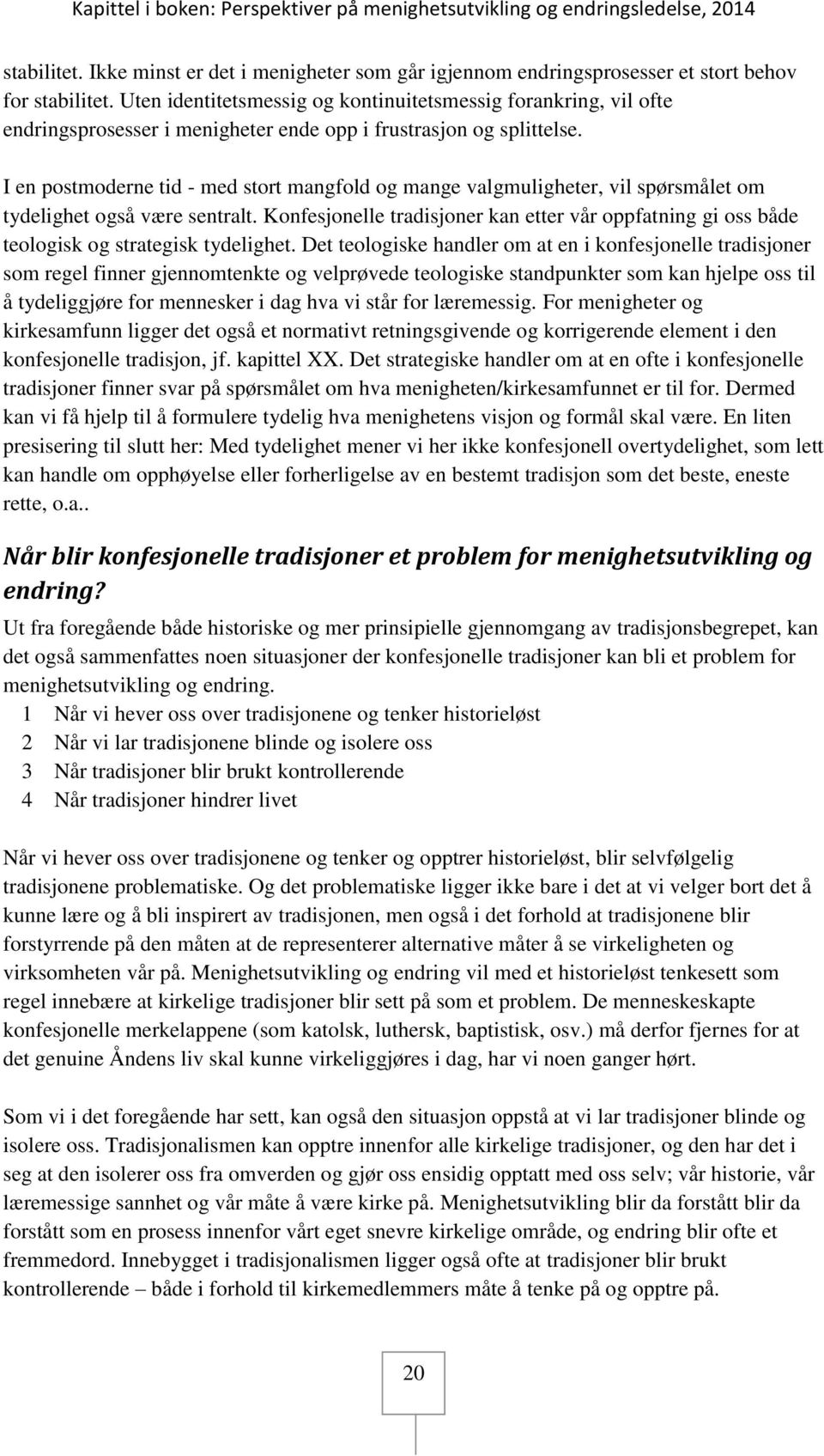 I en postmoderne tid - med stort mangfold og mange valgmuligheter, vil spørsmålet om tydelighet også være sentralt.