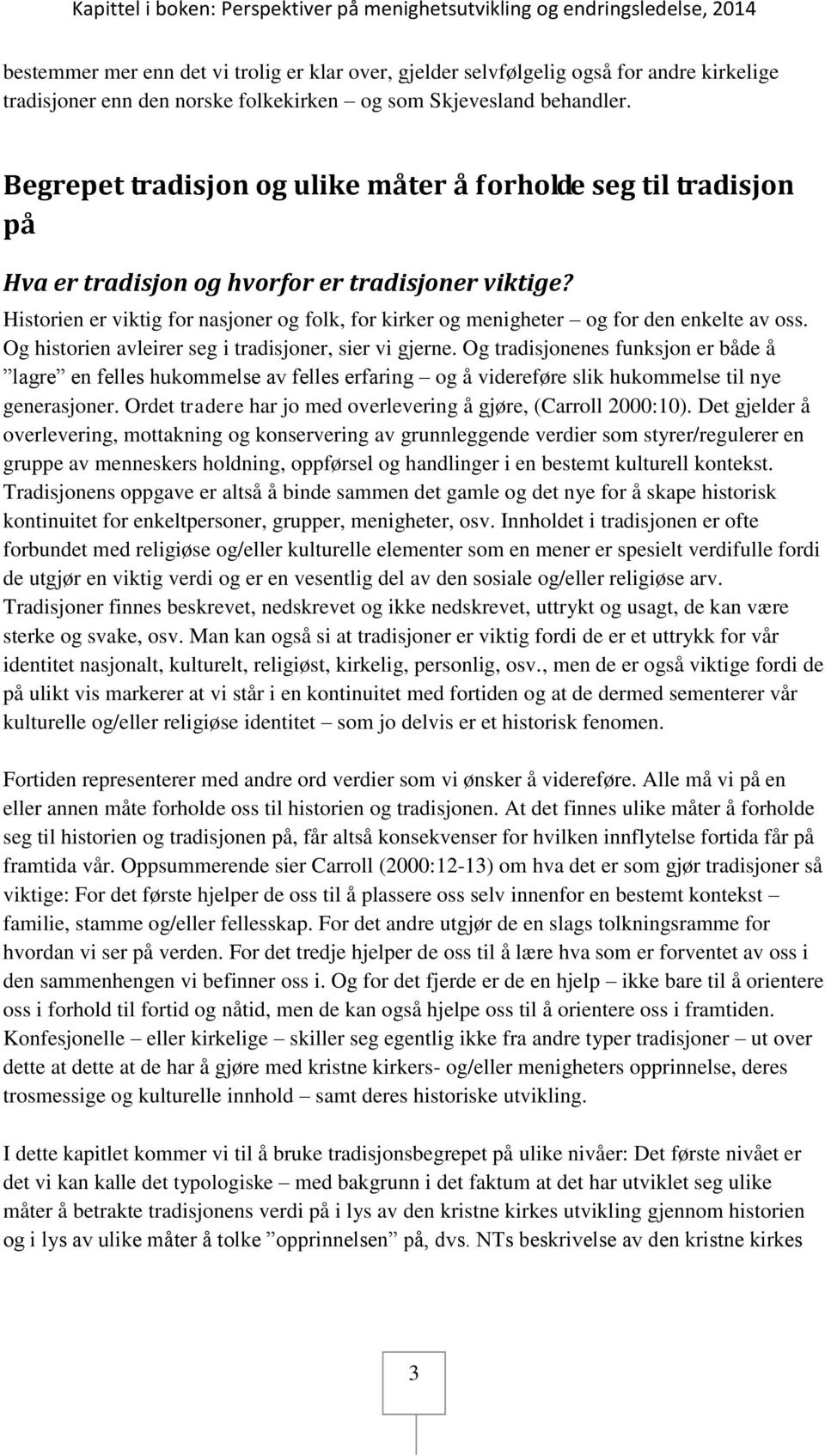 Historien er viktig for nasjoner og folk, for kirker og menigheter og for den enkelte av oss. Og historien avleirer seg i tradisjoner, sier vi gjerne.