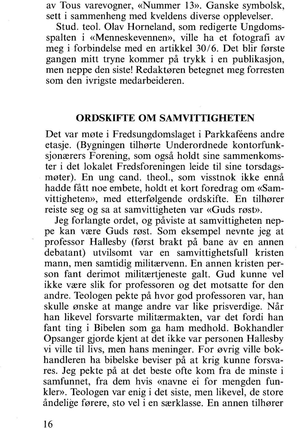 Det blir første gangen mitt tryne kommer på trykk i en publikasjon, men neppe den siste! Redaktøren betegnet meg forresten som den ivrigste medarbeideren.