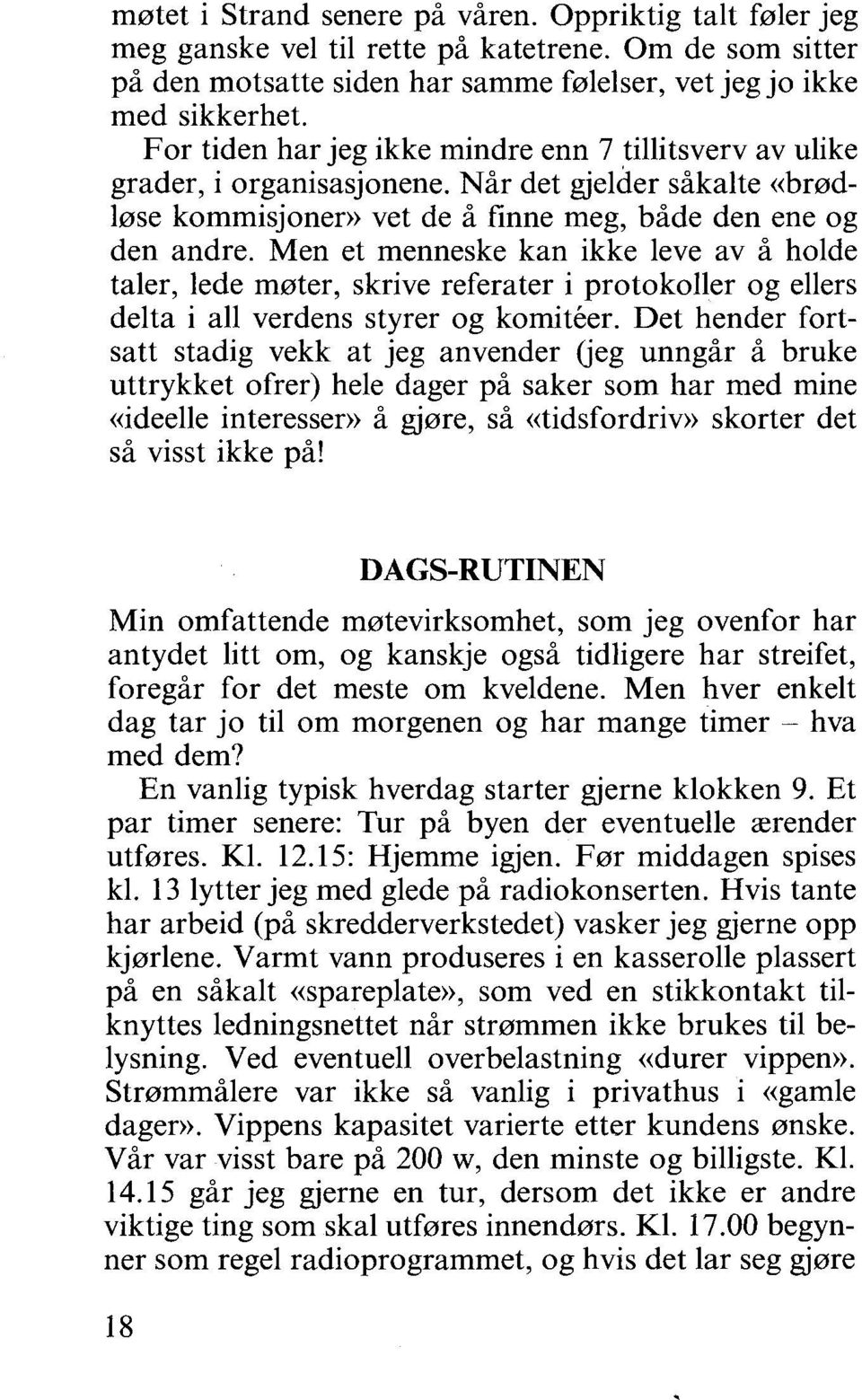 Men et menneske kan ikke leve av å holde taler, lede møter, skrive referater i protokoller og ellers delta i all verdens styrer og komiteer.