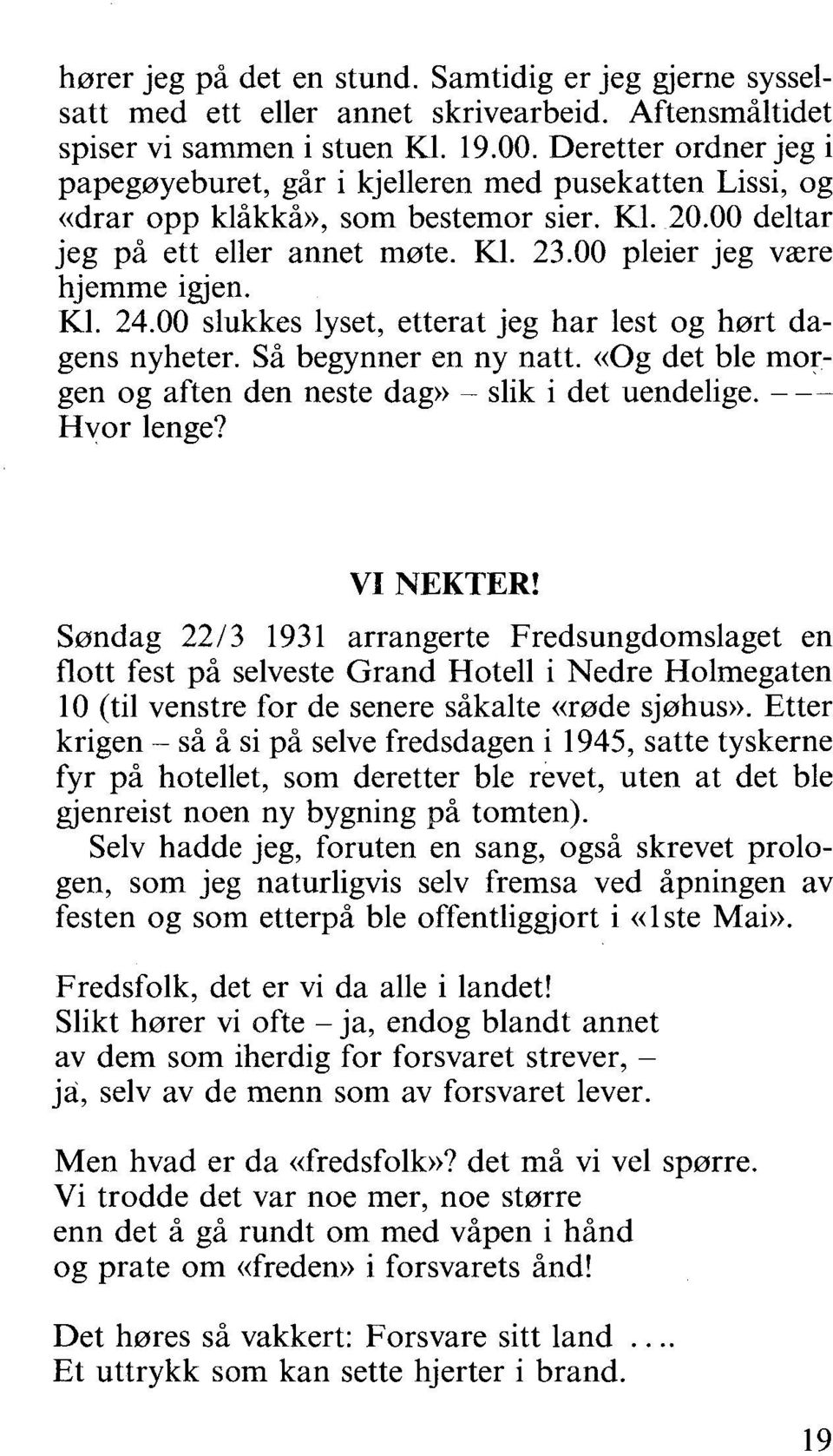 00 pleier jeg være hjemme igjen. Kl. 24.00 slukkes lyset, etterat jeg har lest og hørt dagens nyheter. Så begynner en ny natt. ((Og det ble morgen og aften den neste dag» - slik i det uendelige.