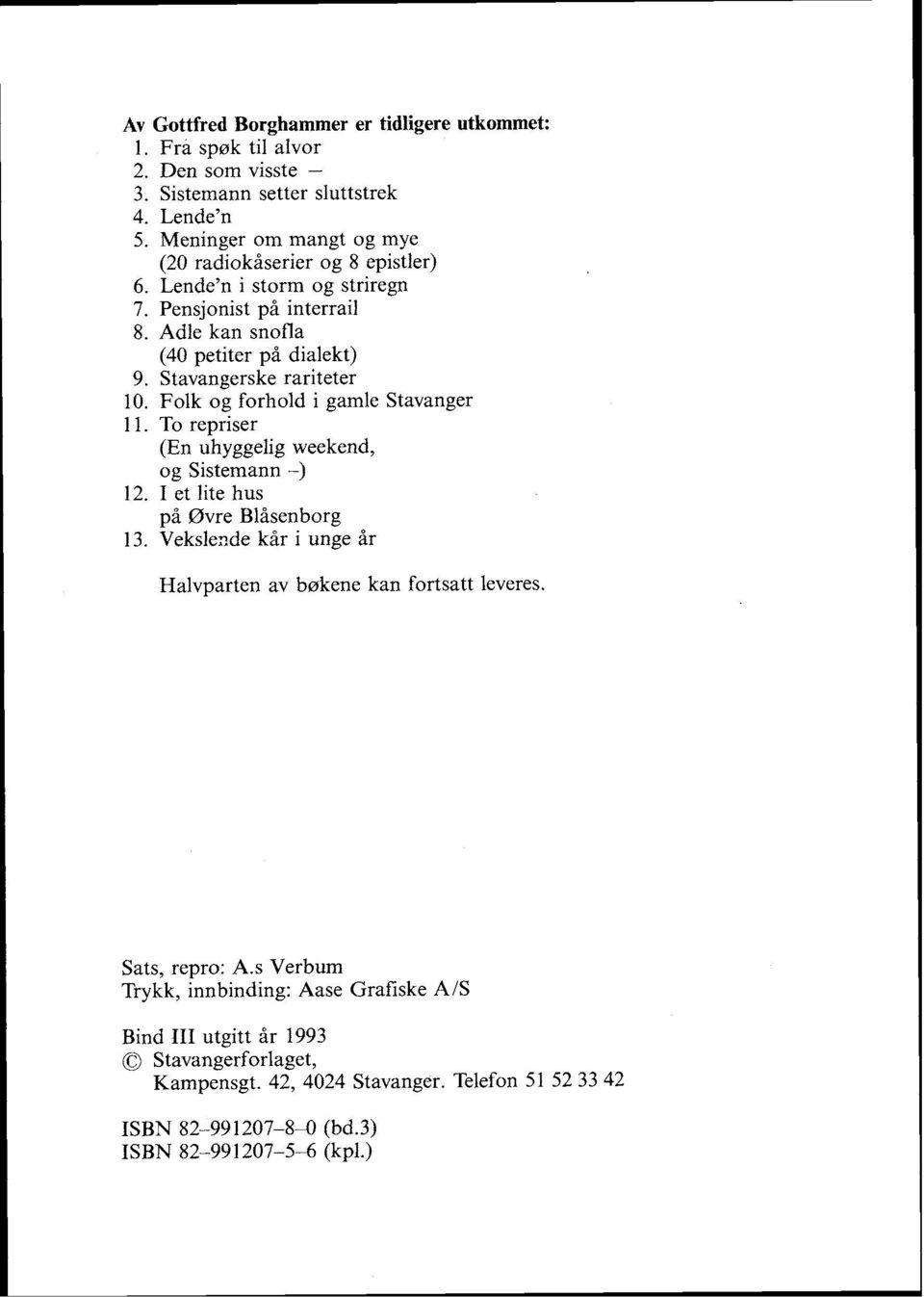 Stavangerske rariteter 10. Folk og forhold i gamle Stavanger 1 1. To repriser (En uhyggelig weekend, og Sistemann -) 12. I et lite hus på 0vre Blåsenborg 13.