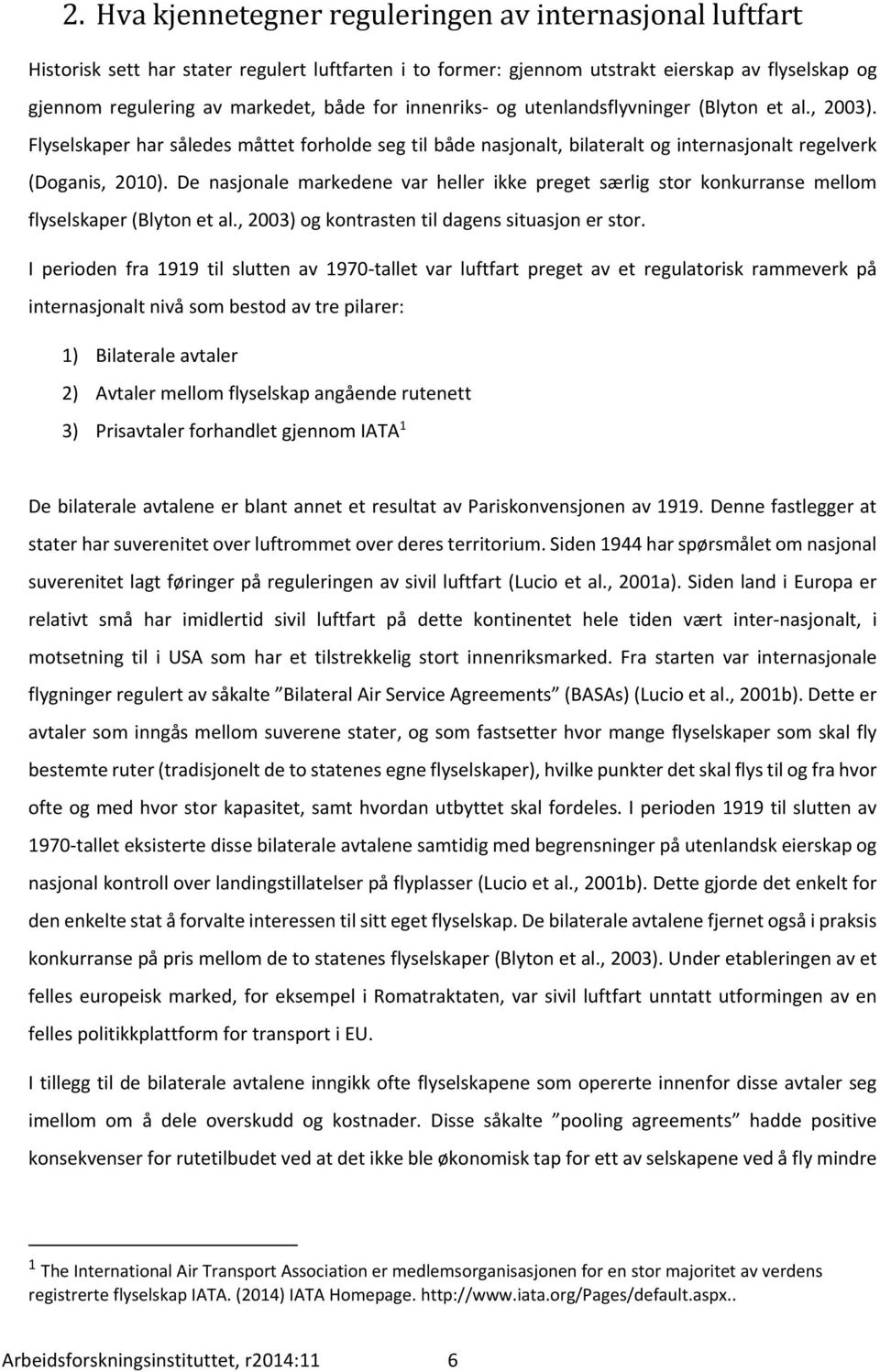 De nasjonale markedene var heller ikke preget særlig stor konkurranse mellom flyselskaper (Blyton et al., 2003) og kontrasten til dagens situasjon er stor.