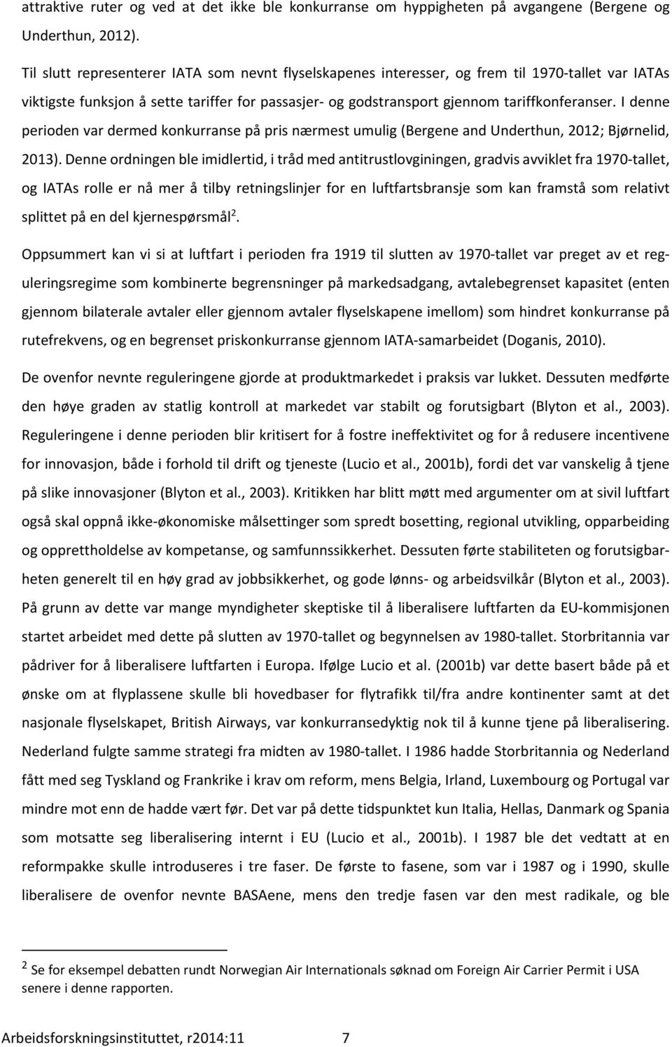 I denne perioden var dermed konkurranse på pris nærmest umulig (Bergene and Underthun, 2012; Bjørnelid, 2013).