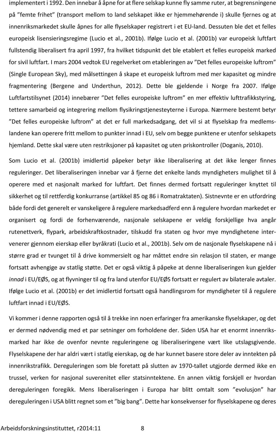 skulle åpnes for alle flyselskaper registrert i et EU land. Dessuten ble det et felles europeisk lisensieringsregime (Lucio et al., 2001b). Ifølge Lucio et al.