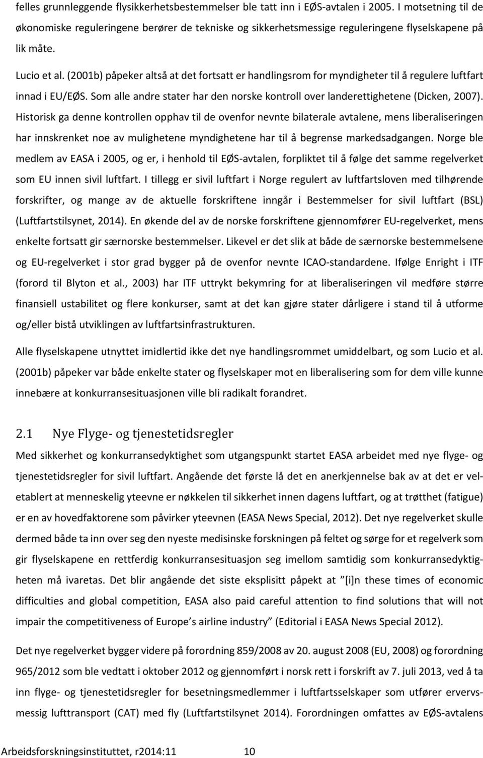 (2001b) påpeker altså at det fortsatt er handlingsrom for myndigheter til å regulere luftfart innad i EU/EØS. Som alle andre stater har den norske kontroll over landerettighetene (Dicken, 2007).