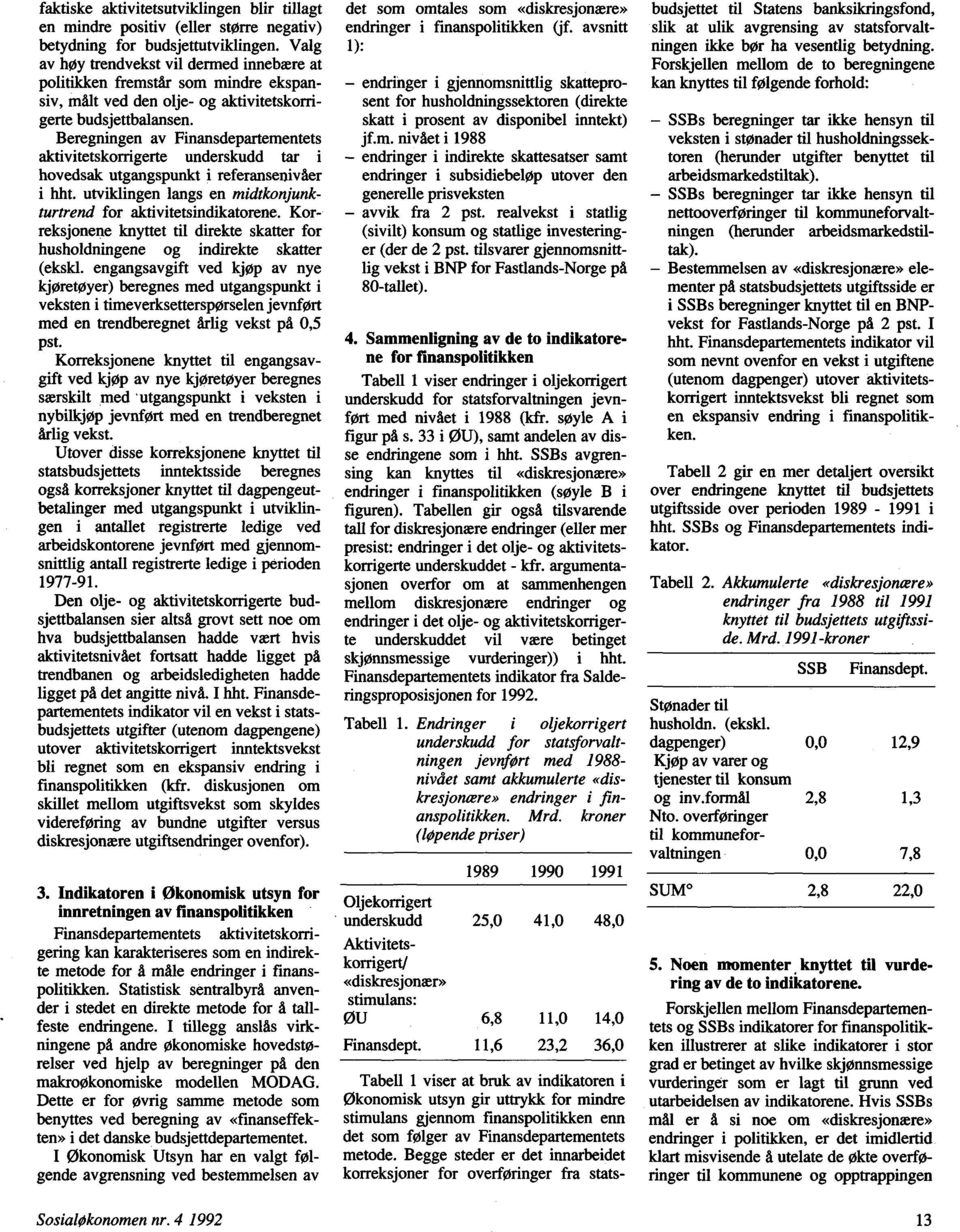 Beregningen av Finansdepartementets aktivitetskorrigerte underskudd tar i hovedsak utgangspunkt i referansenivåer i hht. utviklingen langs en midtkonjunkturtrend for aktivitetsindikatorene.