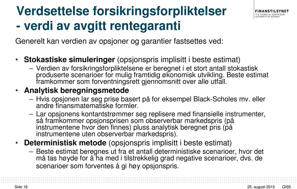 Beste estimat framkommer som forventningsrett gjennomsnitt over alle utfall. Analytisk beregningsmetode Hvis opsjonen lar seg prise basert på for eksempel Black-Scholes mv.