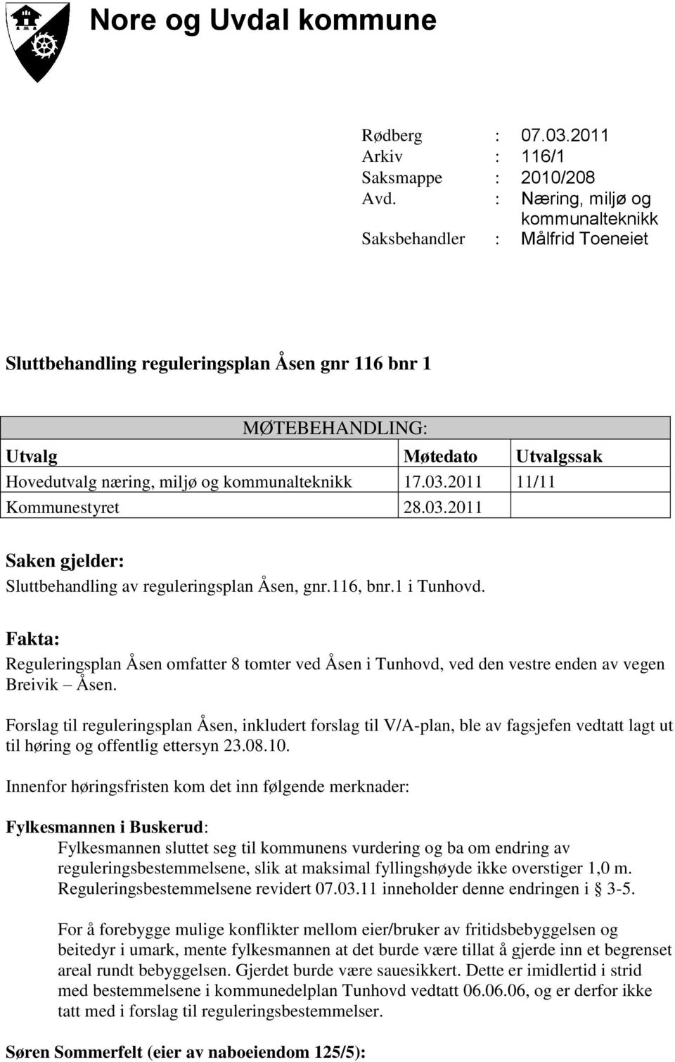 kommunalteknikk 17.03.2011 11/11 Kommunestyret 28.03.2011 Saken gjelder: Sluttbehandling av reguleringsplan Åsen, gnr.116, bnr.1 i Tunhovd.