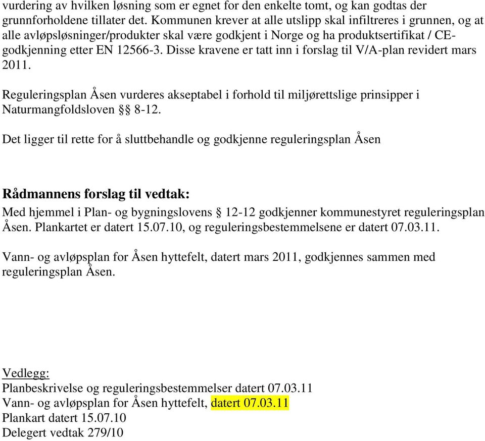 Disse kravene er tatt inn i forslag til V/A-plan revidert mars 2011. Reguleringsplan Åsen vurderes akseptabel i forhold til miljørettslige prinsipper i Naturmangfoldsloven 8-12.