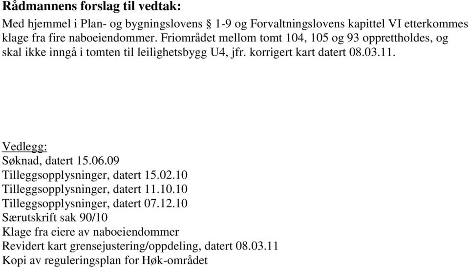 korrigert kart datert 08.03.11. Vedlegg: Søknad, datert 15.06.09 Tilleggsopplysninger, datert 15.02.10 Tilleggsopplysninger, datert 11.10.10 Tilleggsopplysninger, datert 07.