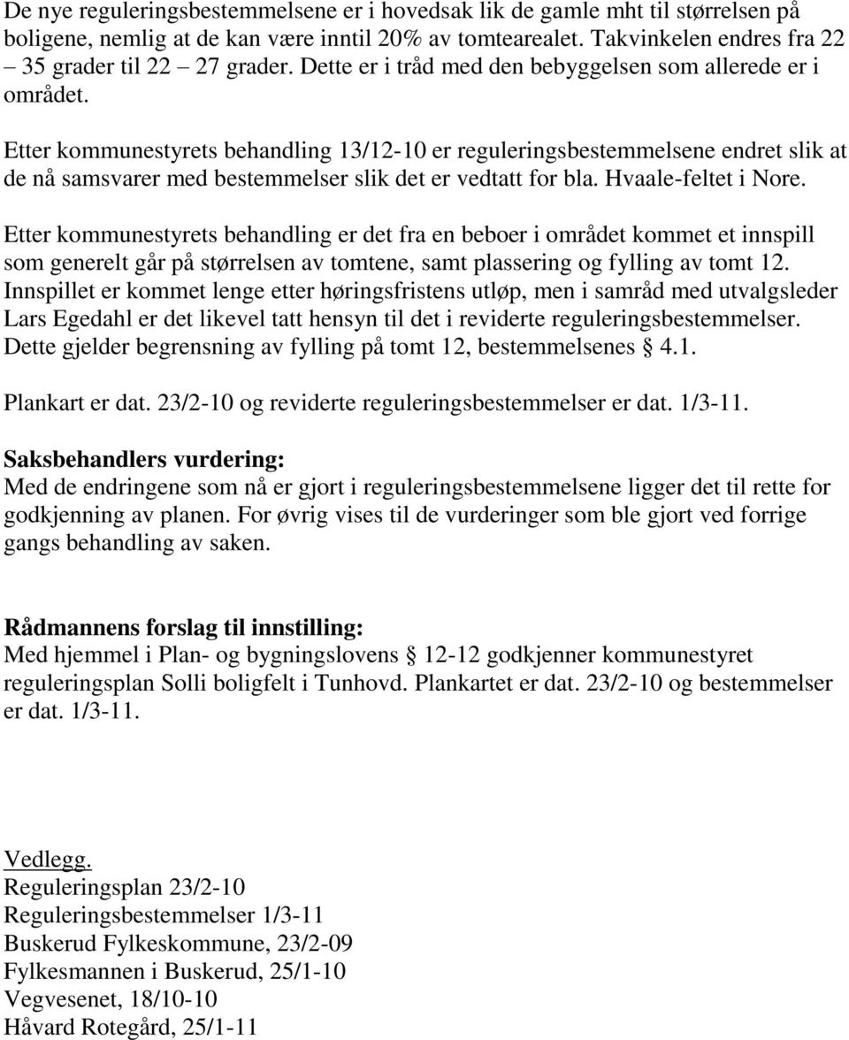 Etter kommunestyrets behandling 13/12-10 er reguleringsbestemmelsene endret slik at de nå samsvarer med bestemmelser slik det er vedtatt for bla. Hvaale-feltet i Nore.