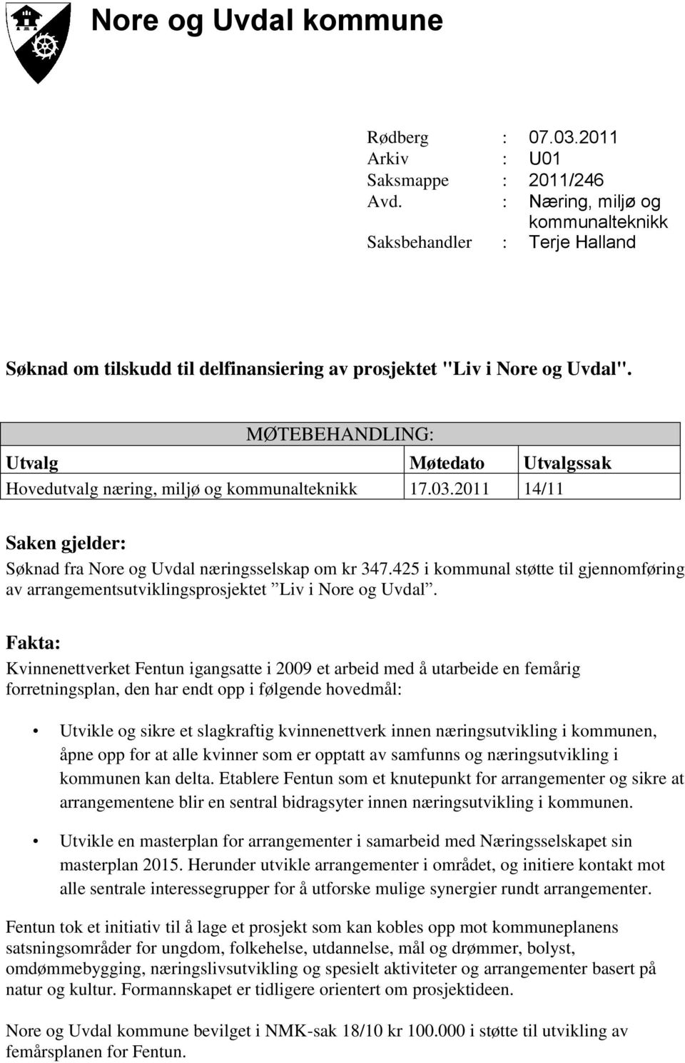 MØTEBEHANDLING: Utvalg Møtedato Utvalgssak Hovedutvalg næring, miljø og kommunalteknikk 17.03.2011 14/11 Saken gjelder: Søknad fra Nore og Uvdal næringsselskap om kr 347.