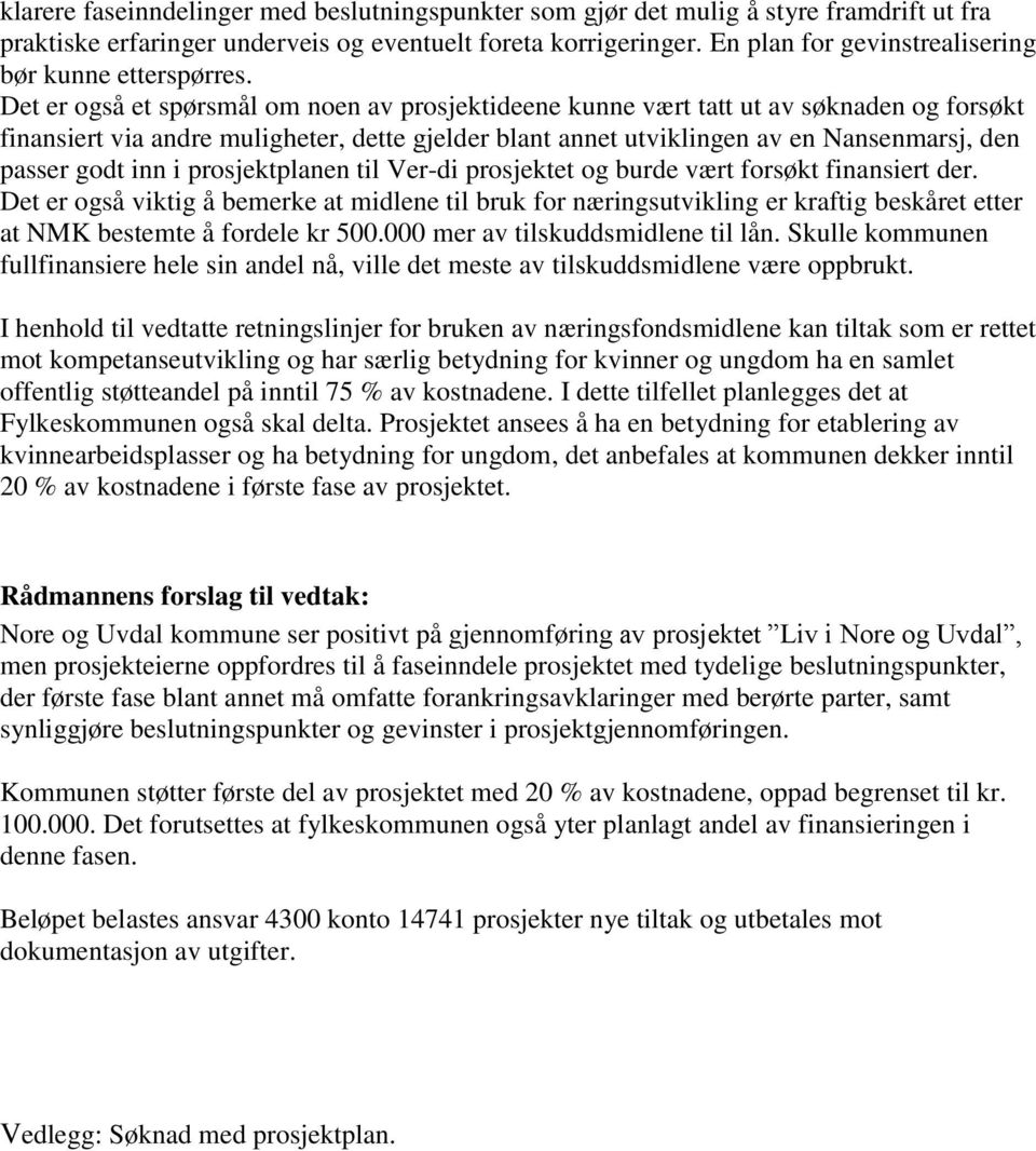 Det er også et spørsmål om noen av prosjektideene kunne vært tatt ut av søknaden og forsøkt finansiert via andre muligheter, dette gjelder blant annet utviklingen av en Nansenmarsj, den passer godt