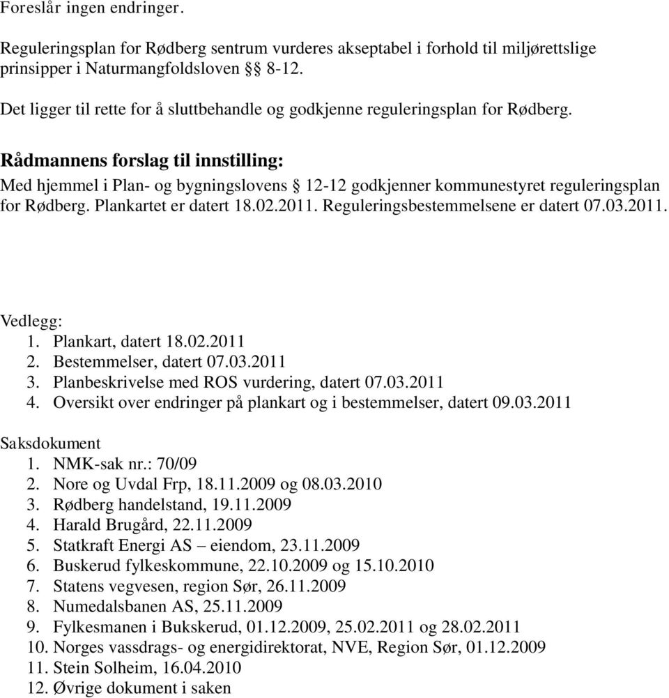 Rådmannens forslag til innstilling: Med hjemmel i Plan- og bygningslovens 12-12 godkjenner kommunestyret reguleringsplan for Rødberg. Plankartet er datert 18.02.2011.