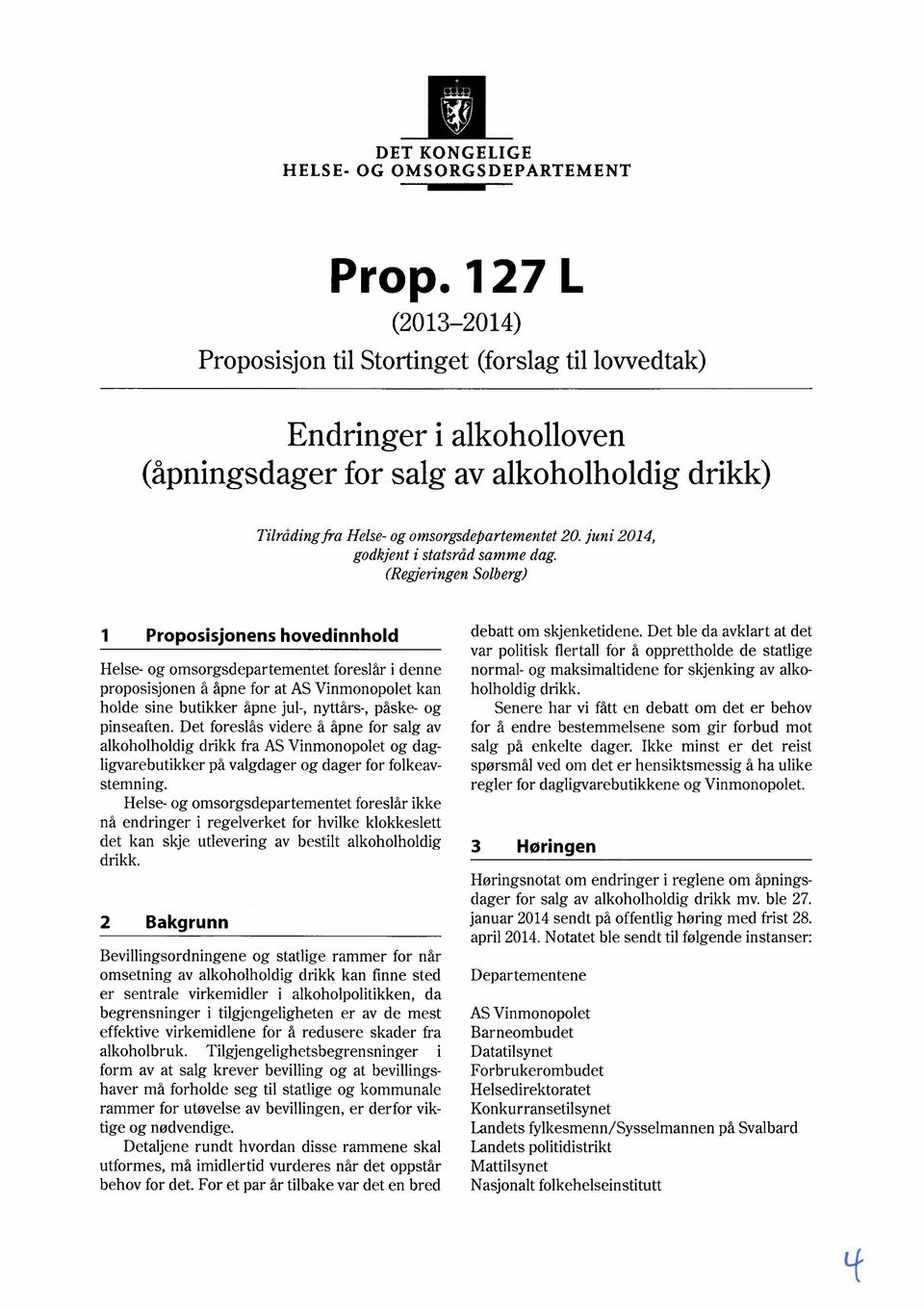 juni 2014, godkjent i statsrådsamme dag (RegjeringenSolberg) 1 Proposisjonens hovedinnhold Heise- og omsorgsdepartementet foreslår i denne proposisjonen å åpne for at AS Vinmonopolet kan holde sine