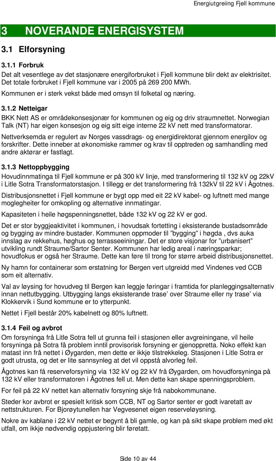 2 Netteigar BKK Nett AS er områdekonsesjonær for kommunen og eig og driv straumnettet. Norwegian Talk (NT) har eigen konsesjon og eig sitt eige interne 22 kv nett med transformatorar.