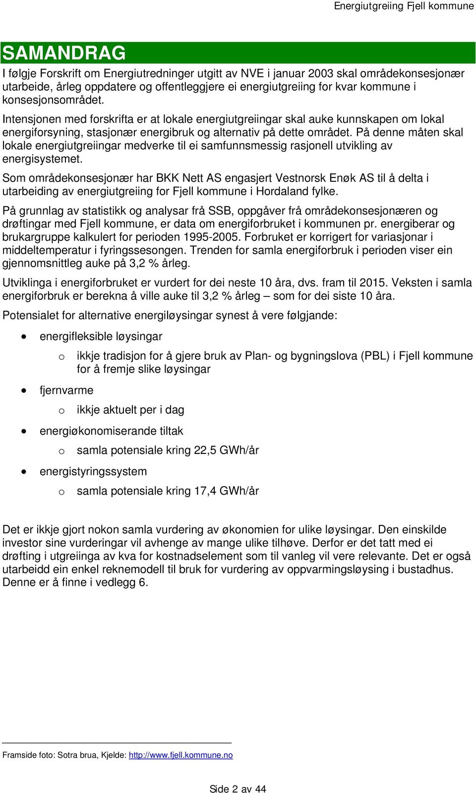 På denne måten skal lokale energiutgreiingar medverke til ei samfunnsmessig rasjonell utvikling av energisystemet.