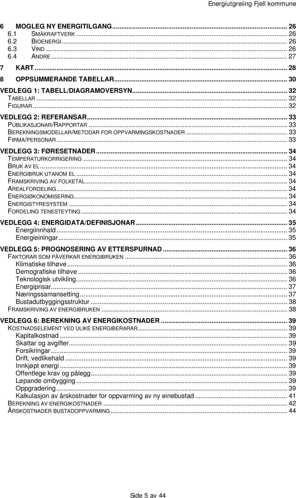 .. 34 TEMPERATURKORRIGERING... 34 BRUK AV EL... 34 ENERGIBRUK UTANOM EL... 34 FRAMSKRIVING AV FOLKETAL... 34 AREALFORDELING...34 ENERGIØKONOMISERING... 34 ENERGISTYRESYSTEM... 34 FORDELING TENESTEYTING.