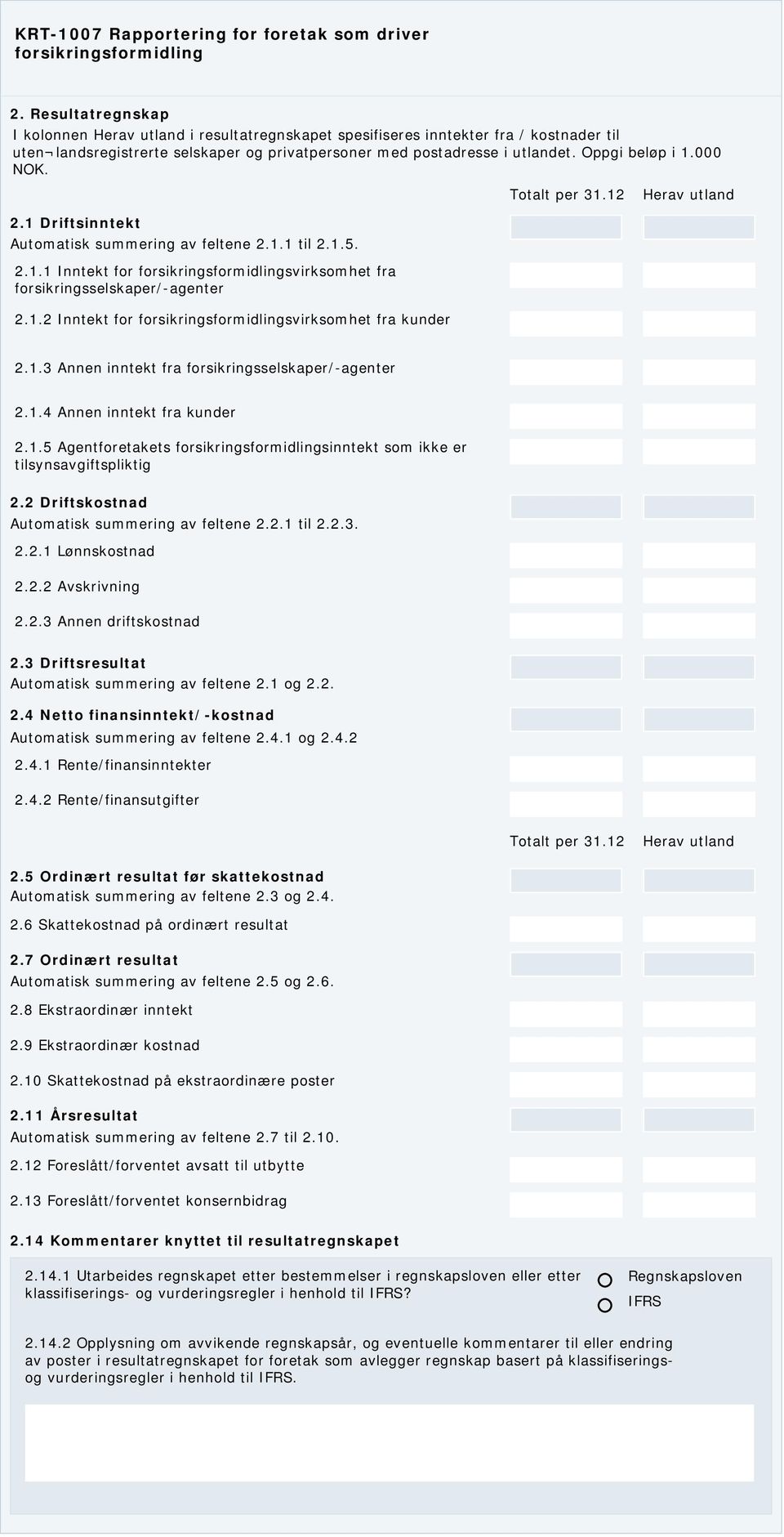 1.4 Annen inntekt fra kunder 2.1.5 Agentforetakets sinntekt som ikke er tilsynsavgiftspliktig 2.2 Driftskostnad Automatisk summering av feltene 2.2.1 til 2.2.3. 2.2.1 Lønnskostnad 2.2.2 Avskrivning 2.