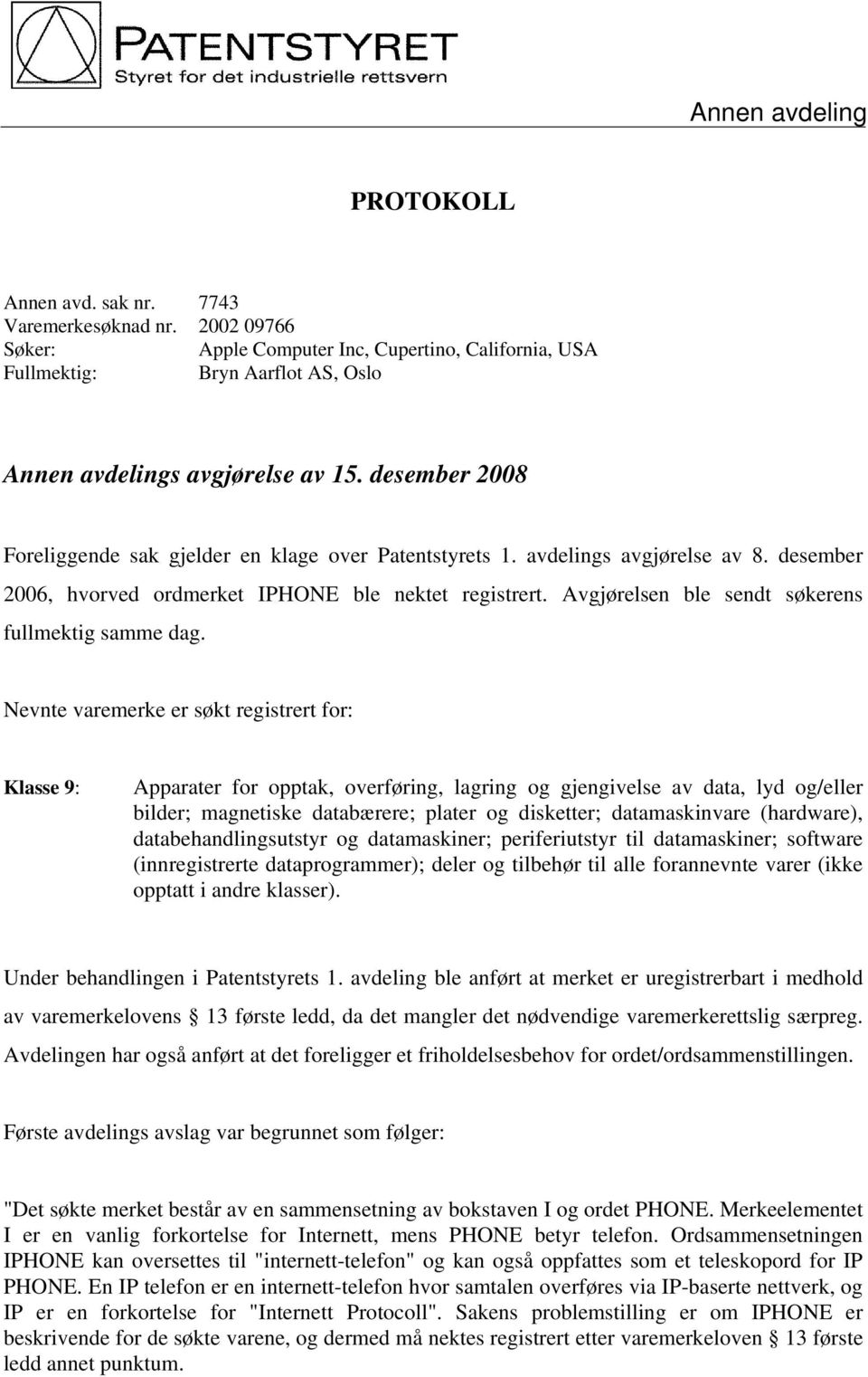 desember 2008 Foreliggende sak gjelder en klage over Patentstyrets 1. avdelings avgjørelse av 8. desember 2006, hvorved ordmerket IPHONE ble nektet registrert.