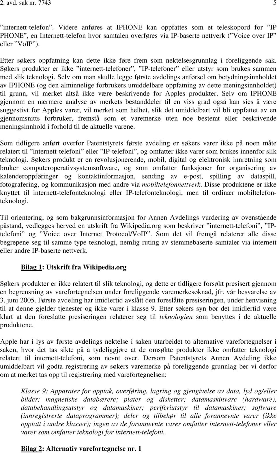 Etter søkers oppfatning kan dette ikke føre frem som nektelsesgrunnlag i foreliggende sak. Søkers produkter er ikke internett-telefoner, IP-telefoner eller utstyr som brukes sammen med slik teknologi.