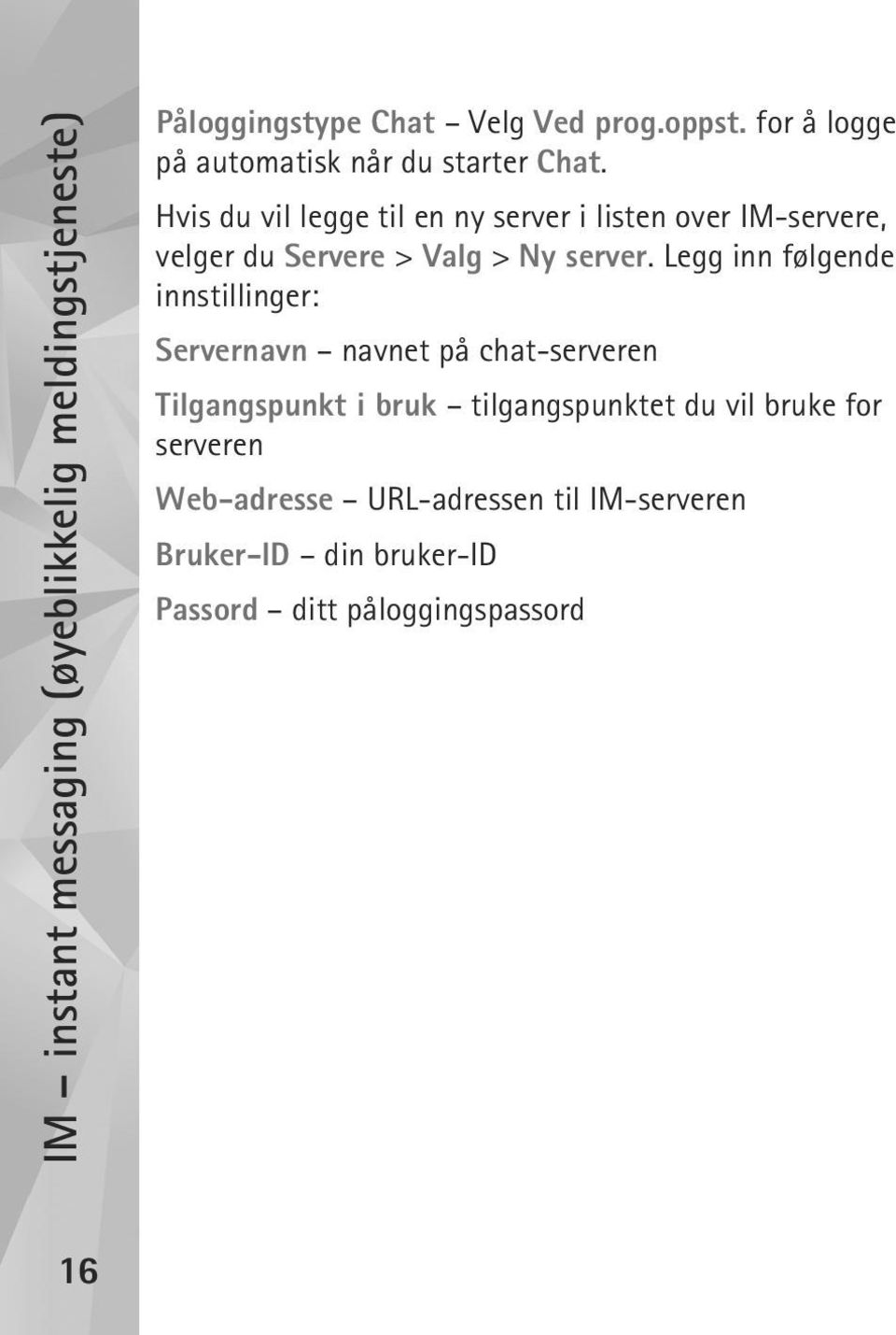 Hvis du vil legge til en ny server i listen over IM-servere, velger du Servere > Valg > Ny server.