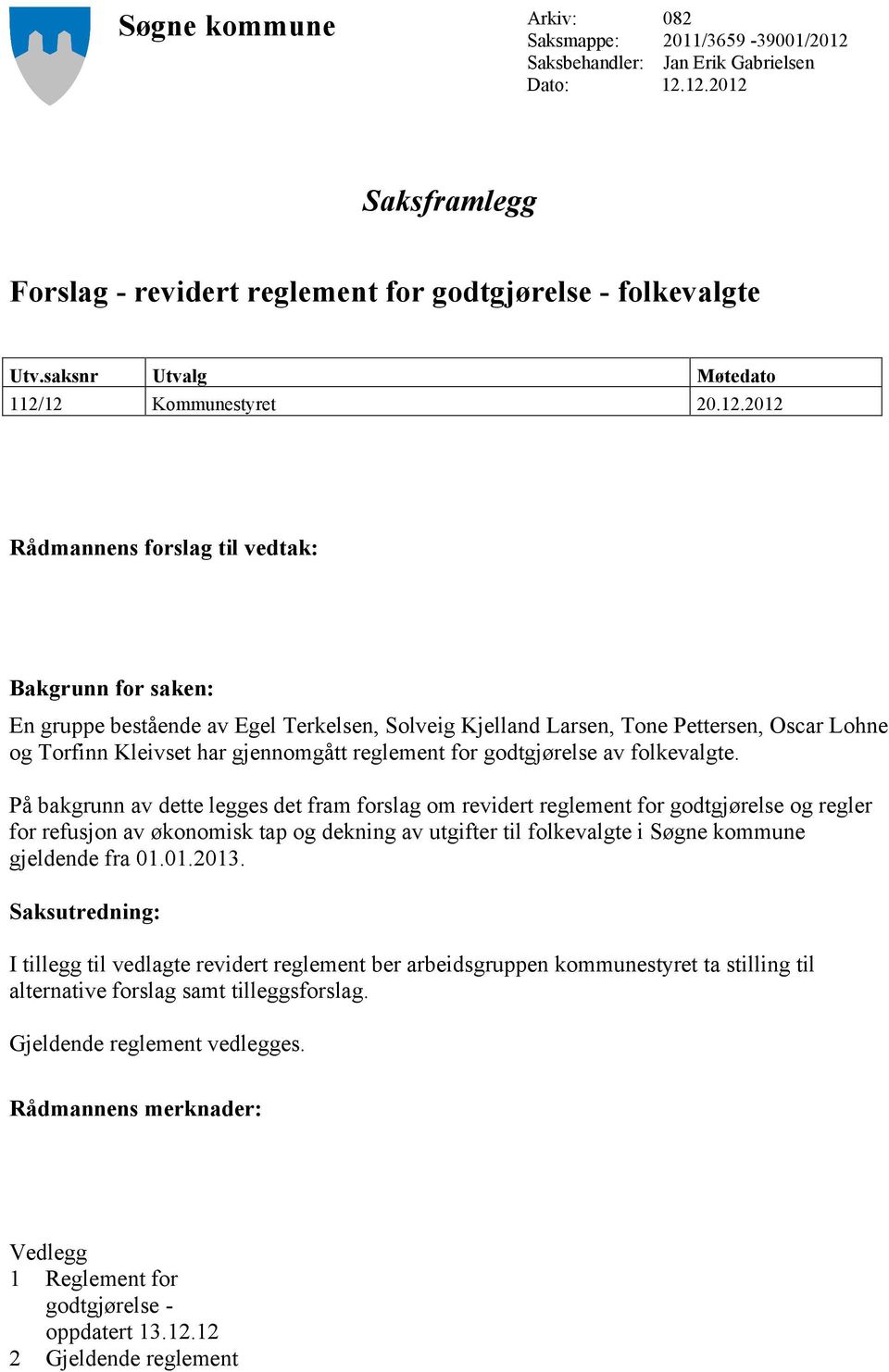 12 Kommunestyret 20.12.2012 Rådmannens forslag til vedtak: Bakgrunn for saken: En gruppe bestående av Egel Terkelsen, Solveig Kjelland Larsen, Tone Pettersen, Oscar Lohne og Torfinn Kleivset har