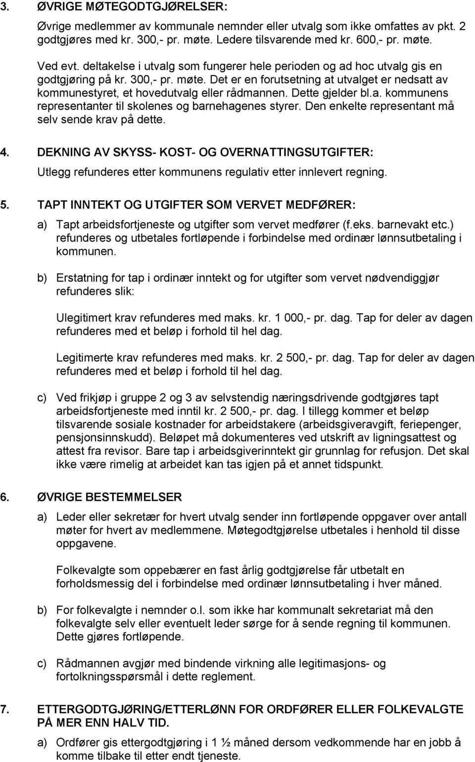 Det er en forutsetning at utvalget er nedsatt av kommunestyret, et hovedutvalg eller rådmannen. Dette gjelder bl.a. kommunens representanter til skolenes og barnehagenes styrer.