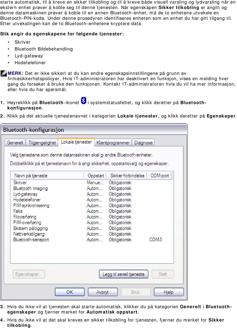 Under denne prosedyren identifiseres enheten som en enhet du har gitt tilgang til. Etter utvekslingen kan de to Bluetooth-enhetene kryptere data.