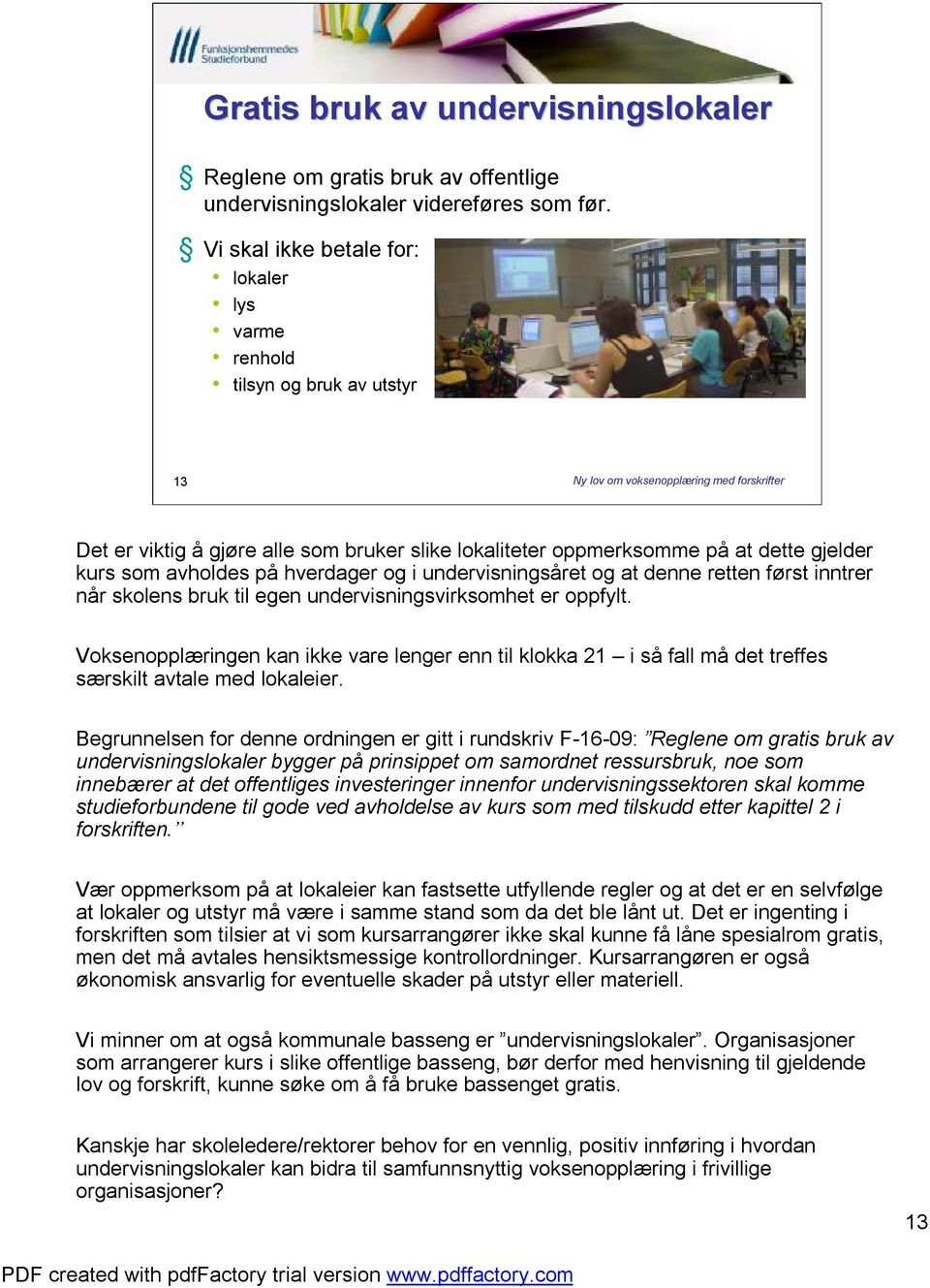 dette gjelder kurs som avholdes på hverdager og i undervisningsåret og at denne retten først inntrer når skolens bruk til egen undervisningsvirksomhet er oppfylt.