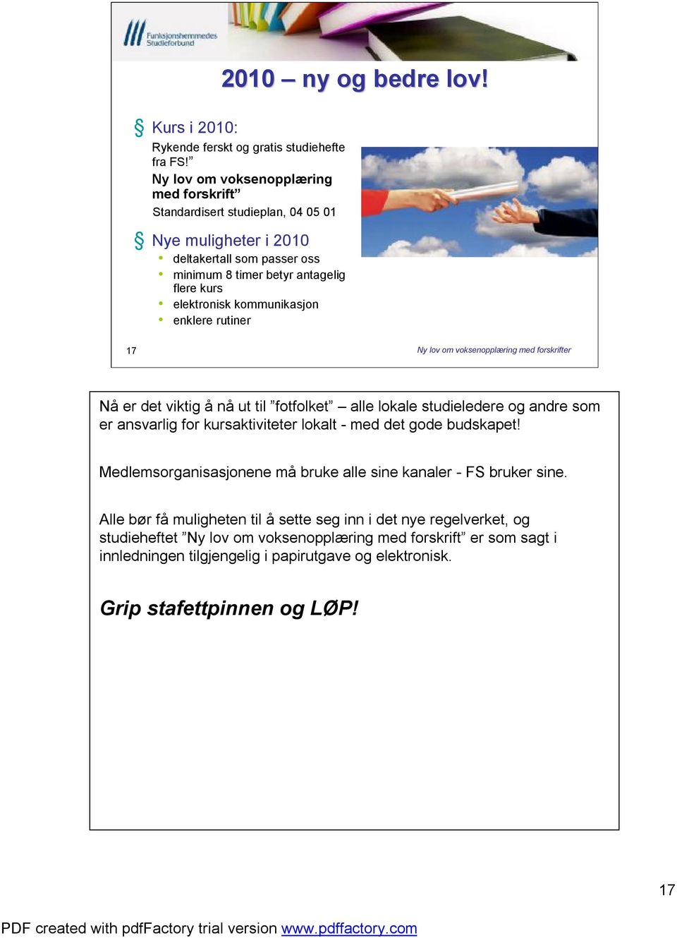 kommunikasjon enklere rutiner 17 Ny lov om voksenopplæring med forskrifter Nå er det viktig å nå ut til fotfolket alle lokale studieledere og andre som er ansvarlig for kursaktiviteter lokalt