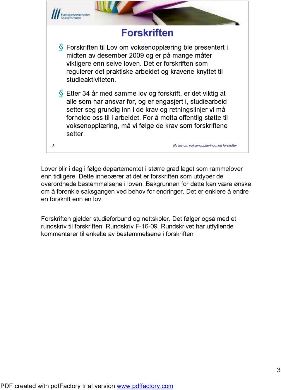 Etter 34 år med samme lov og forskrift, er det viktig at alle som har ansvar for, og er engasjert i, studiearbeid setter seg grundig inn i de krav og retningslinjer vi må forholde oss til i arbeidet.