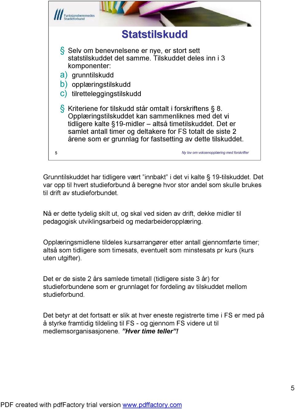 Opplæringstilskuddet kan sammenliknes med det vi tidligere kalte 19-midler altså timetilskuddet.