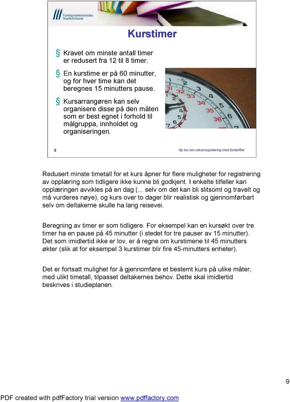 9 Ny lov om voksenopplæring med forskrifter Redusert minste timetall for et kurs åpner for flere muligheter for registrering av opplæring som tidligere ikke kunne bli godkjent.